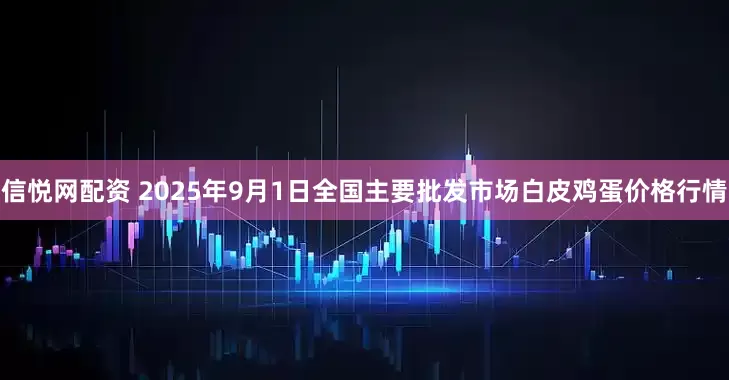 信悦网配资 2025年9月1日全国主要批发市场白皮鸡蛋价格行情